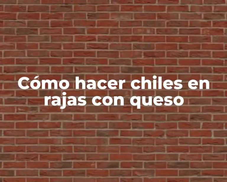 Cómo hacer chiles en rajas con queso