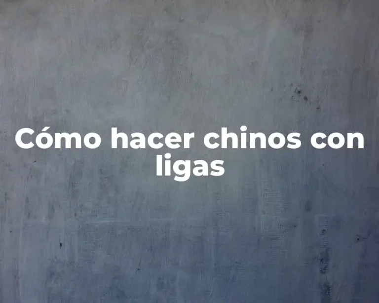 Cómo hacer chinos con ligas
