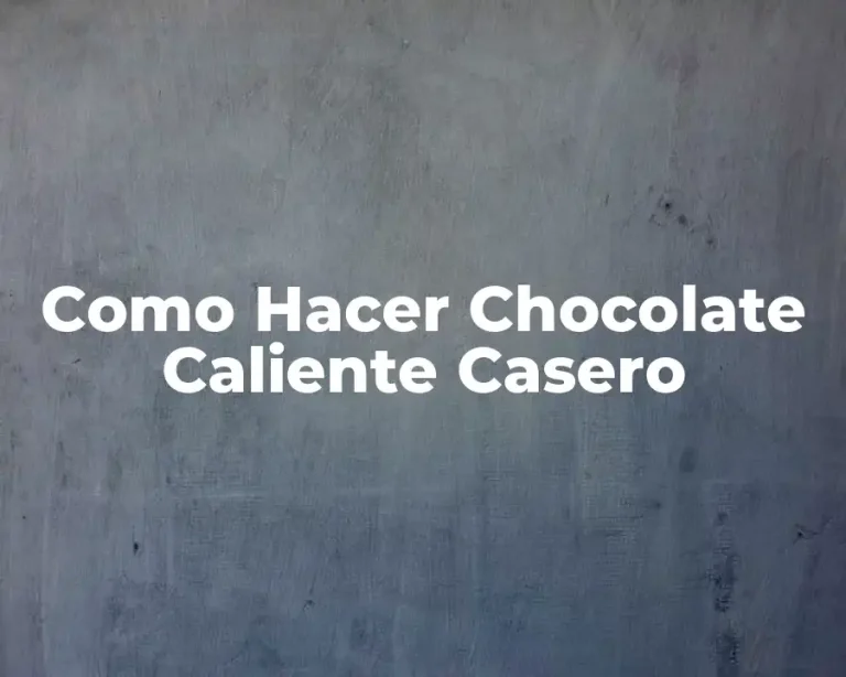 Como Hacer Chocolate Caliente Casero