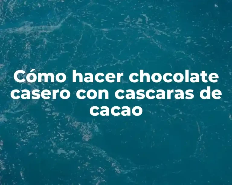 Cómo hacer chocolate casero con cascaras de cacao