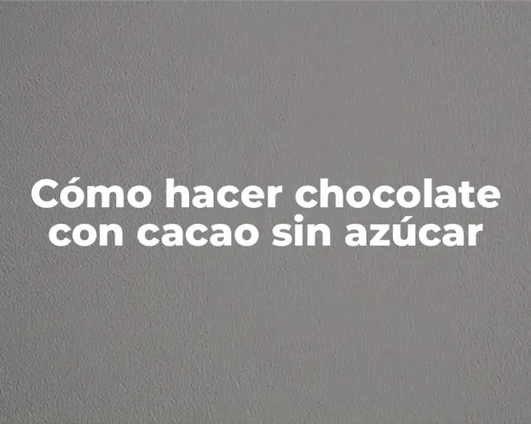Cómo hacer chocolate con cacao sin azúcar