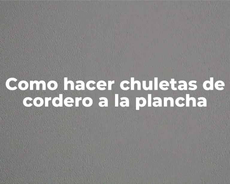 Como hacer chuletas de cordero a la plancha