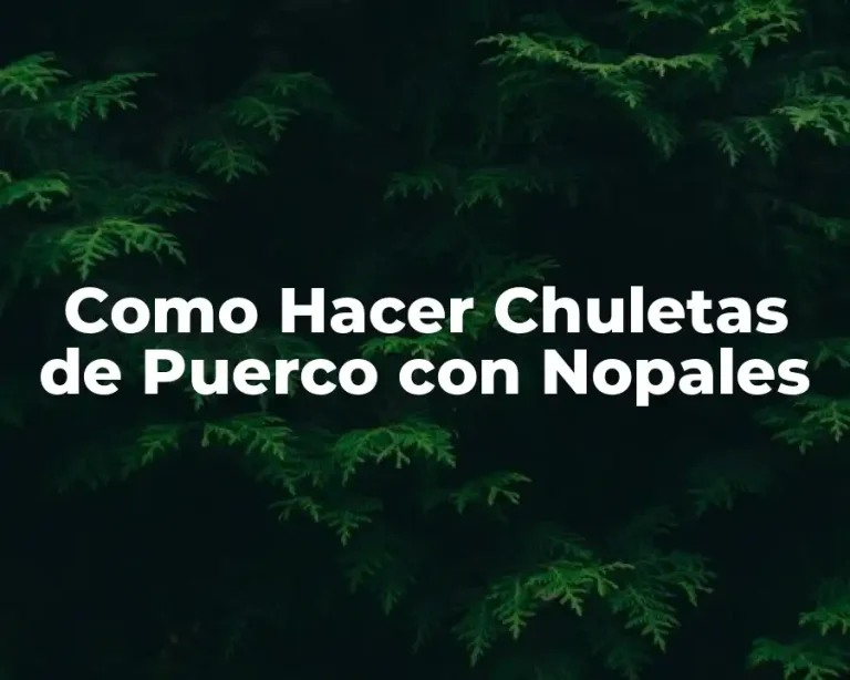 Como Hacer Chuletas de Puerco con Nopales