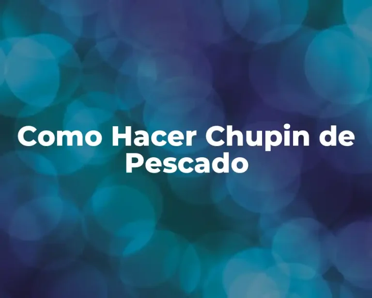 Como Hacer Chupin de Pescado