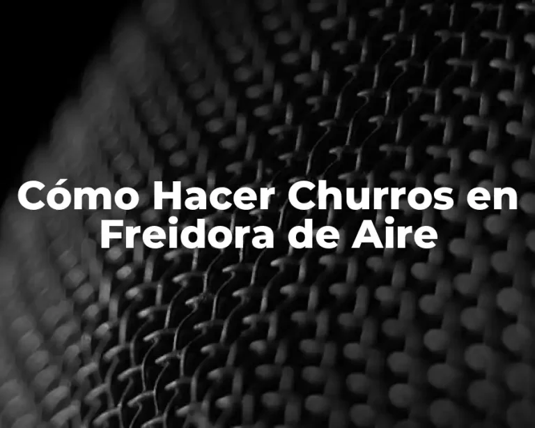 Cómo Hacer Churros en Freidora de Aire