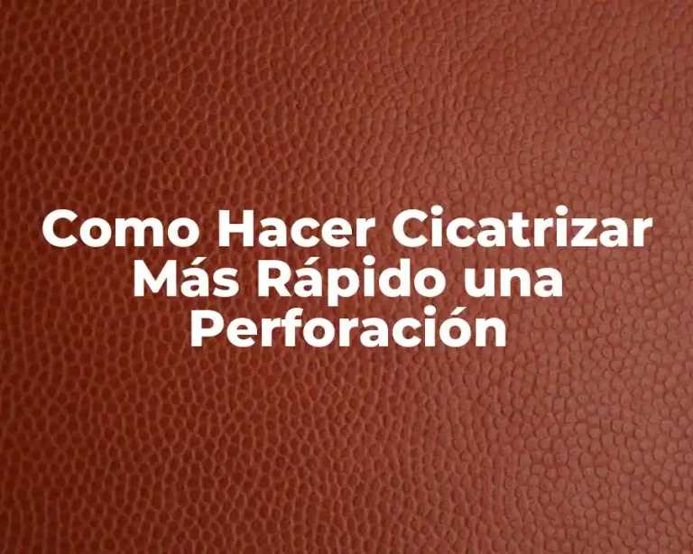 Como Hacer Cicatrizar Más Rápido una Perforación
