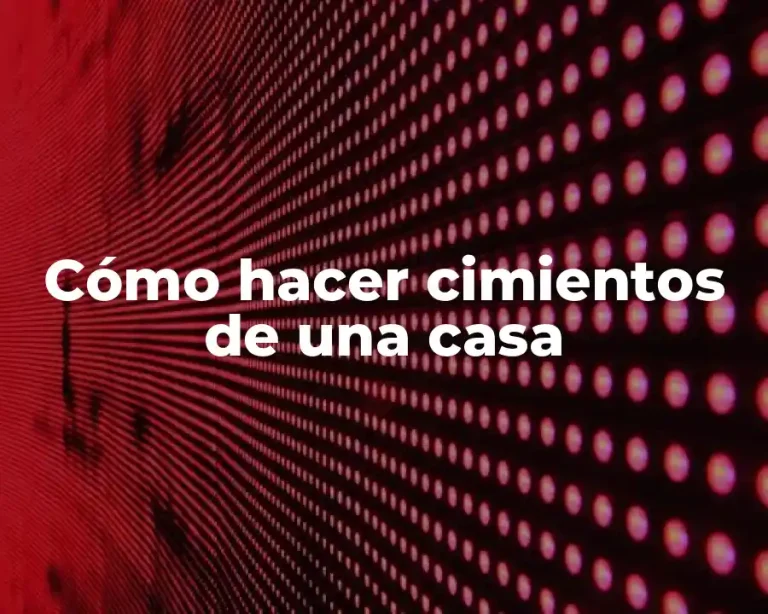 Cómo hacer cimientos de una casa