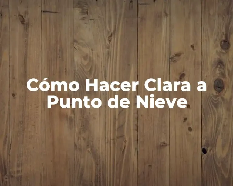 Cómo Hacer Clara a Punto de Nieve