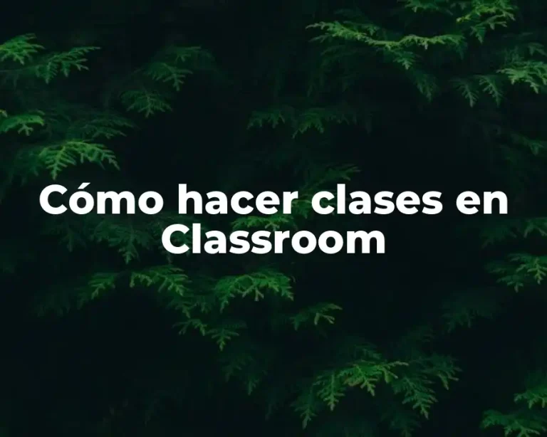 Cómo hacer clases en Classroom