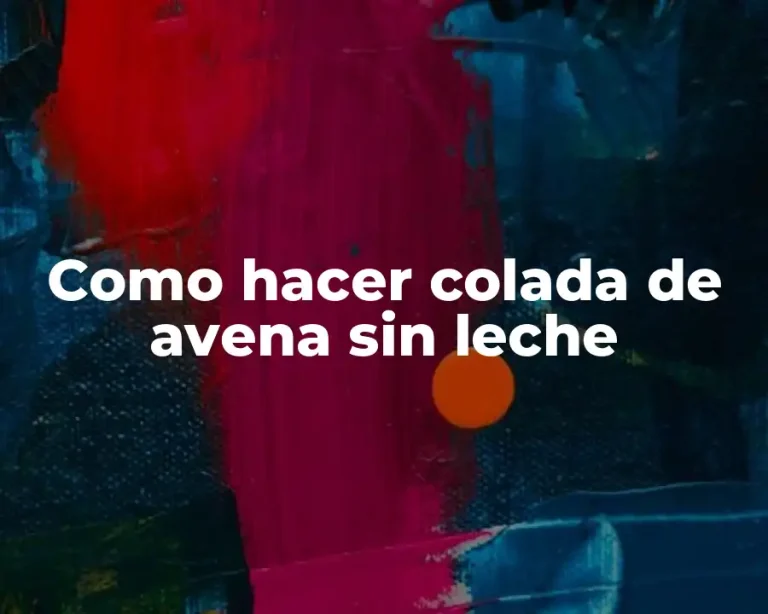 Como hacer colada de avena sin leche