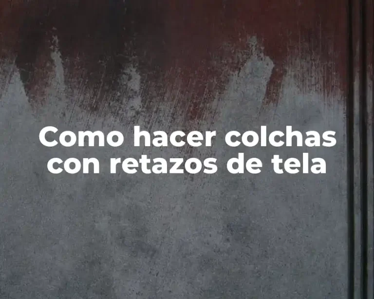 Como hacer colchas con retazos de tela