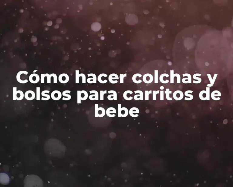 Cómo hacer colchas y bolsos para carritos de bebe