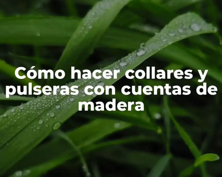 Cómo hacer collares y pulseras con cuentas de madera