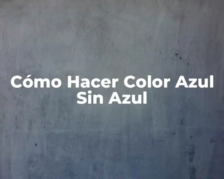 Cómo Hacer Color Azul Sin Azul