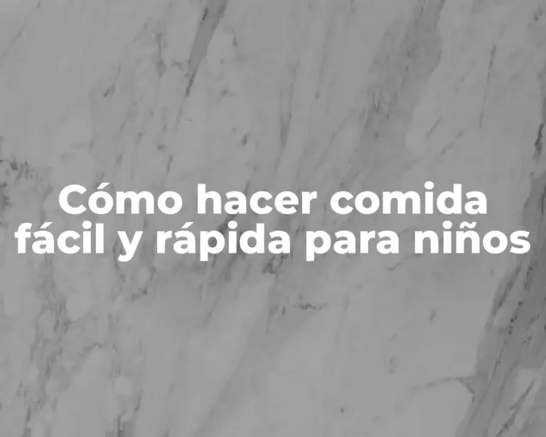 Cómo hacer comida fácil y rápida para niños