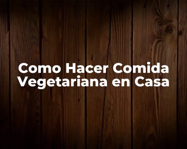 Como Hacer Comida Vegetariana en Casa