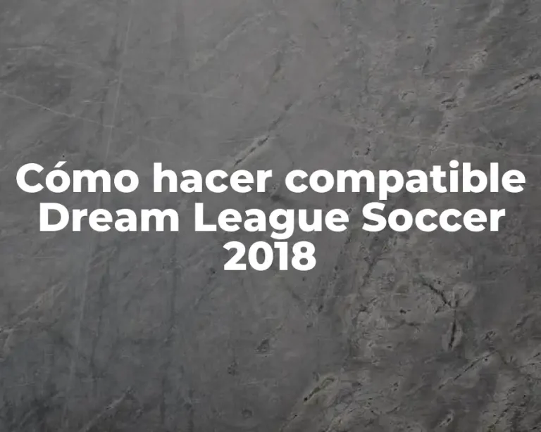 Cómo hacer compatible Dream League Soccer 2018