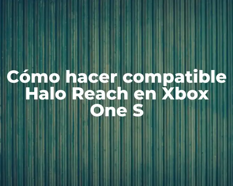 Cómo hacer compatible Halo Reach en Xbox One S