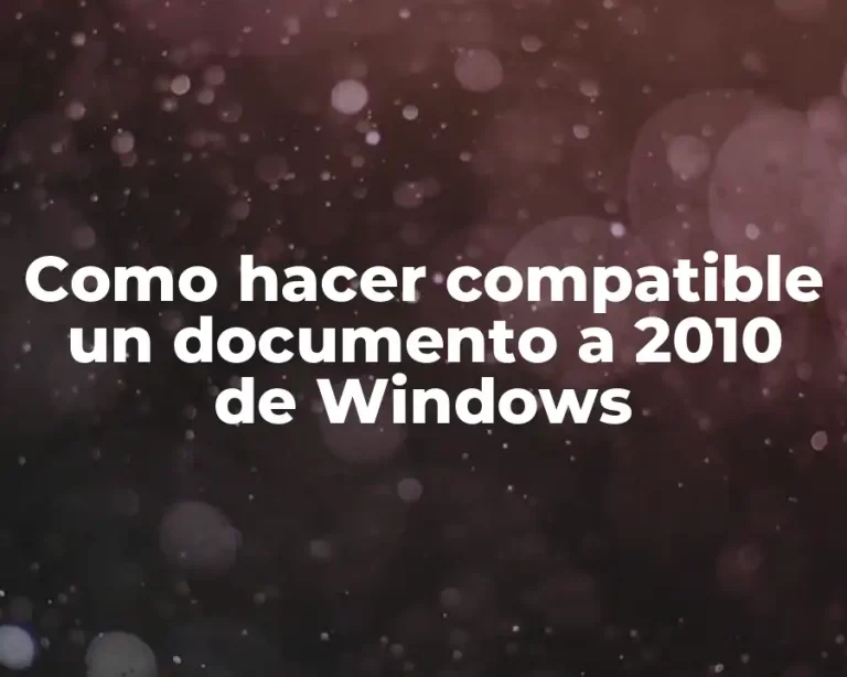 Como hacer compatible un documento a 2010 de Windows