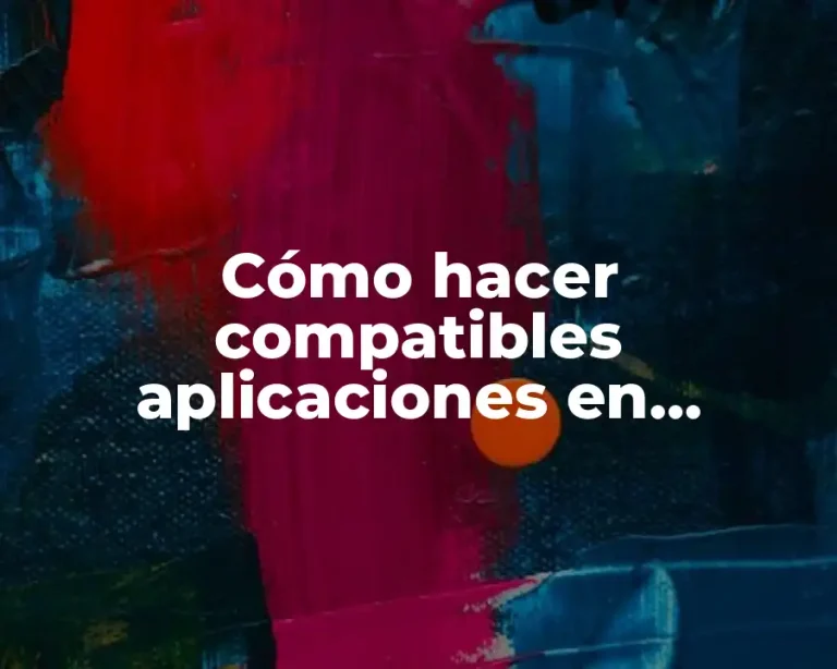 Cómo hacer compatibles aplicaciones en Windows 10