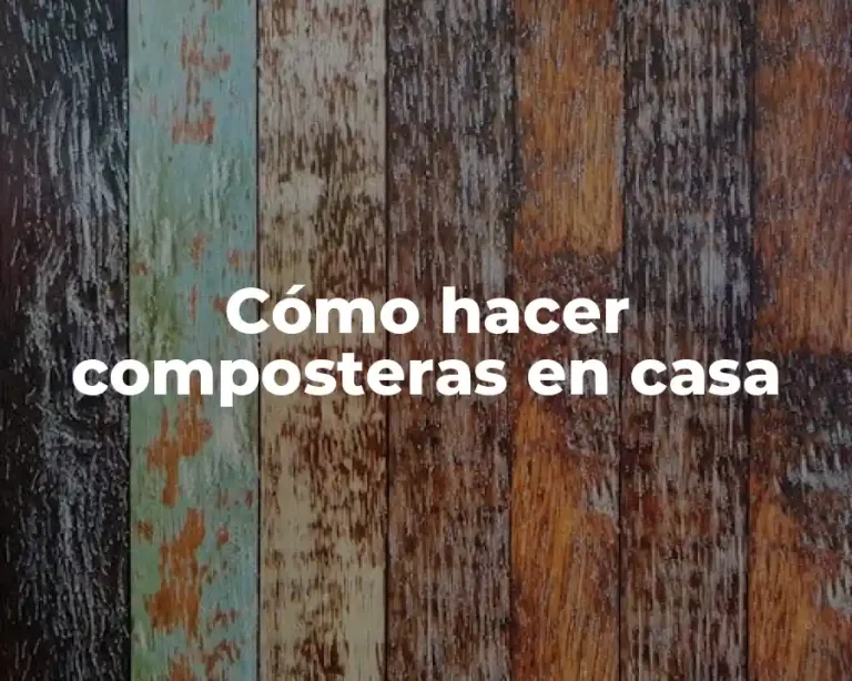 Cómo hacer composteras en casa