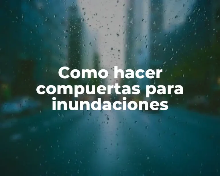 Como hacer compuertas para inundaciones