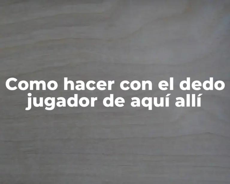 Como hacer con el dedo jugador de aquí allí