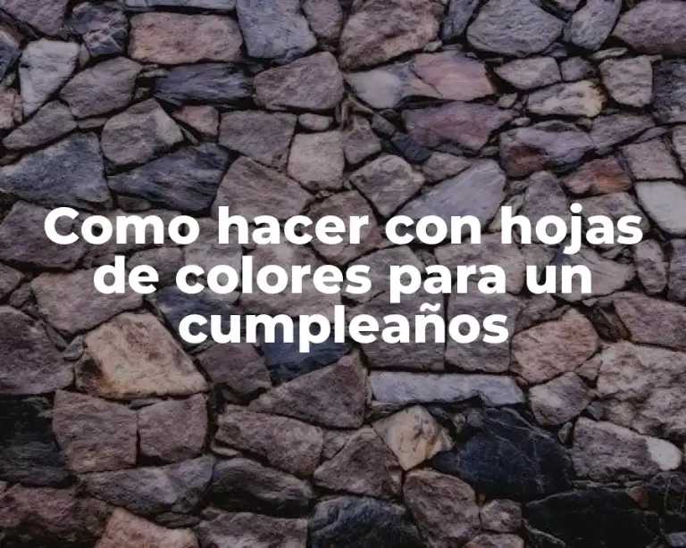 Como hacer con hojas de colores para un cumpleaños