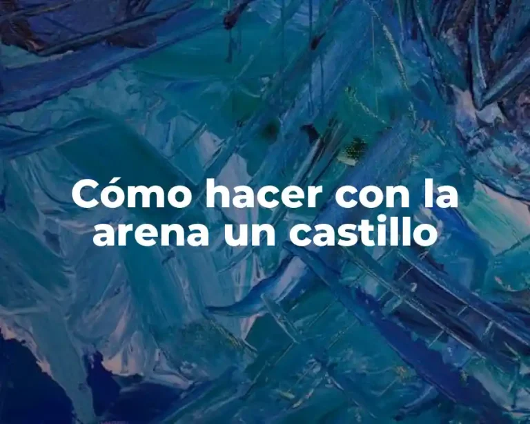 Cómo hacer con la arena un castillo