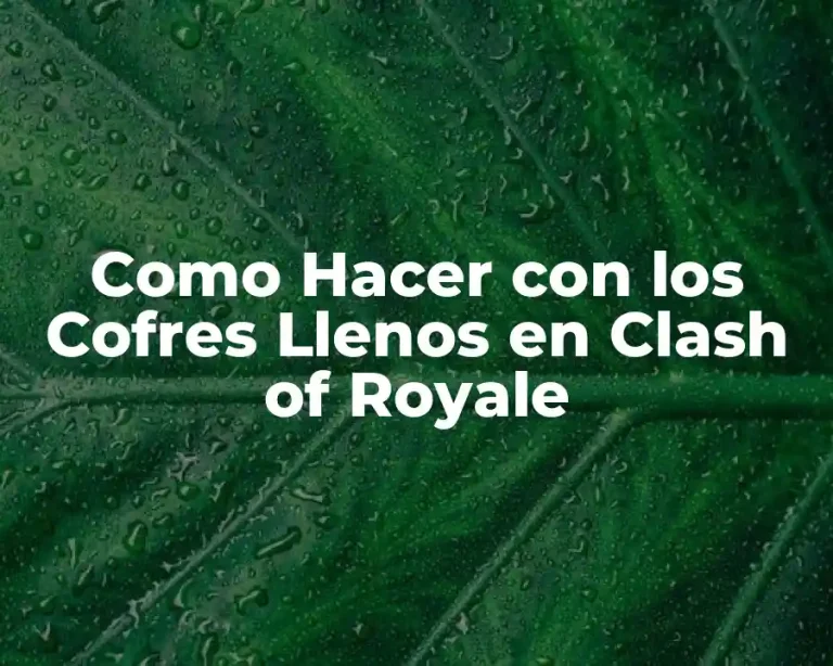 Como Hacer con los Cofres Llenos en Clash of Royale