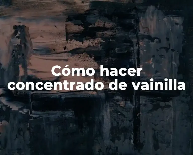 Cómo hacer concentrado de vainilla