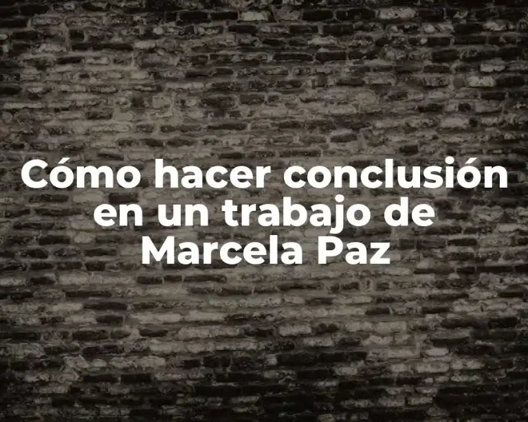 Cómo hacer conclusión en un trabajo de Marcela Paz