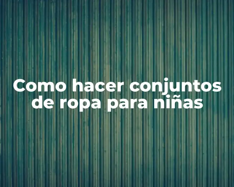 Como hacer conjuntos de ropa para niñas