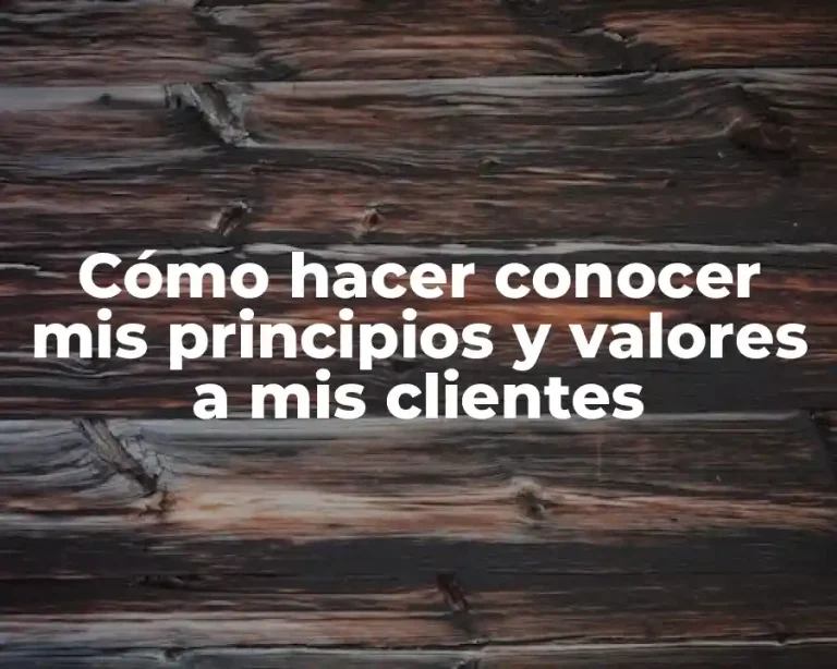 Cómo hacer conocer mis principios y valores a mis clientes