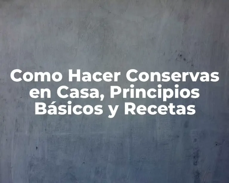 Como Hacer Conservas en Casa, Principios Básicos y Recetas