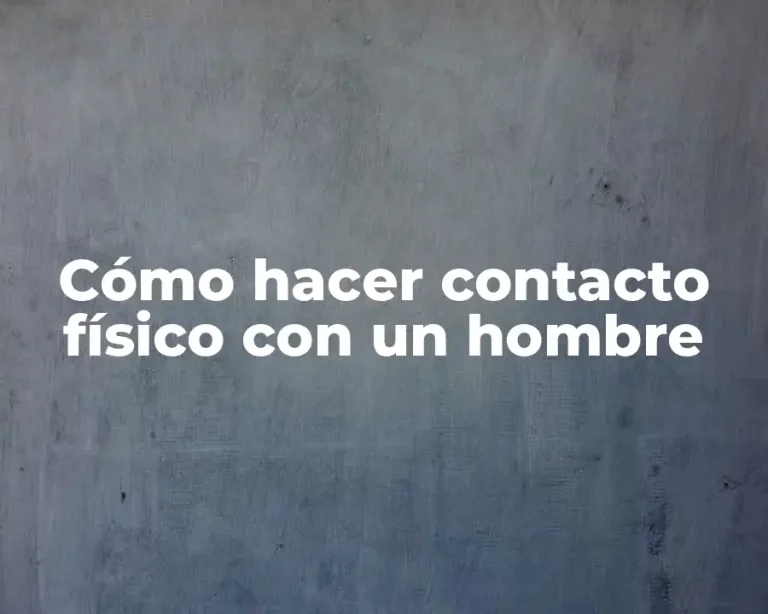 Cómo hacer contacto físico con un hombre