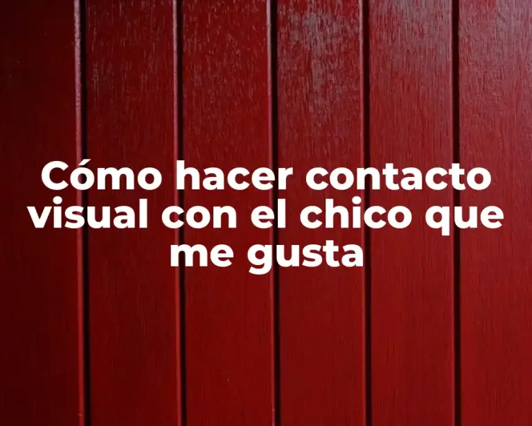 Cómo hacer contacto visual con el chico que me gusta