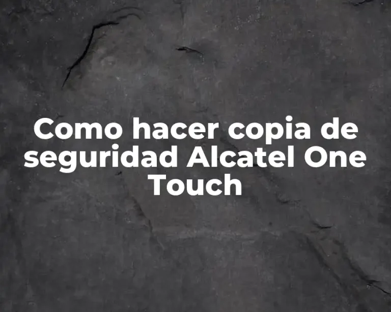 Como hacer copia de seguridad Alcatel One Touch