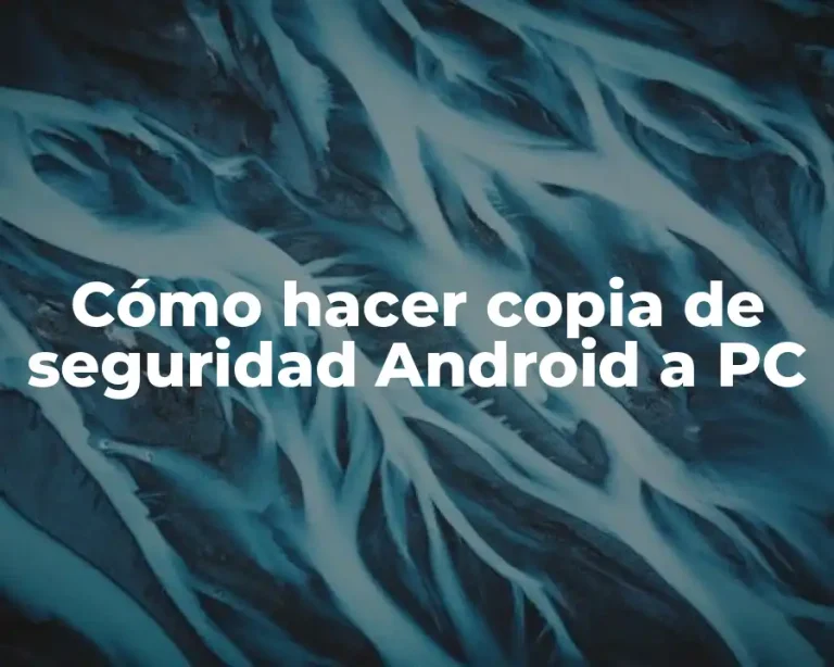 Cómo hacer copia de seguridad Android a PC