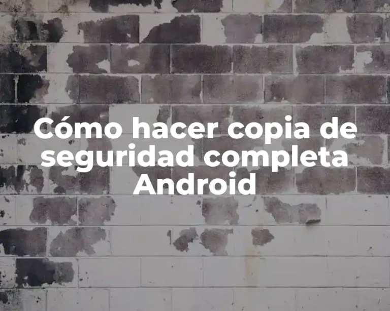 Cómo hacer copia de seguridad completa Android