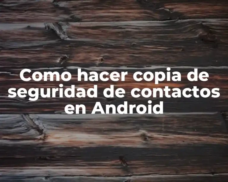 Como hacer copia de seguridad de contactos en Android