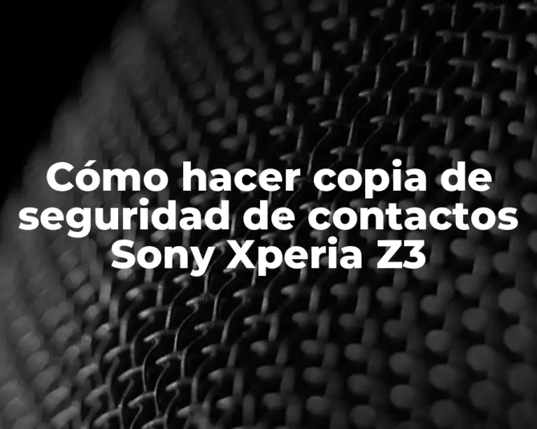 Cómo hacer copia de seguridad de contactos Sony Xperia Z3