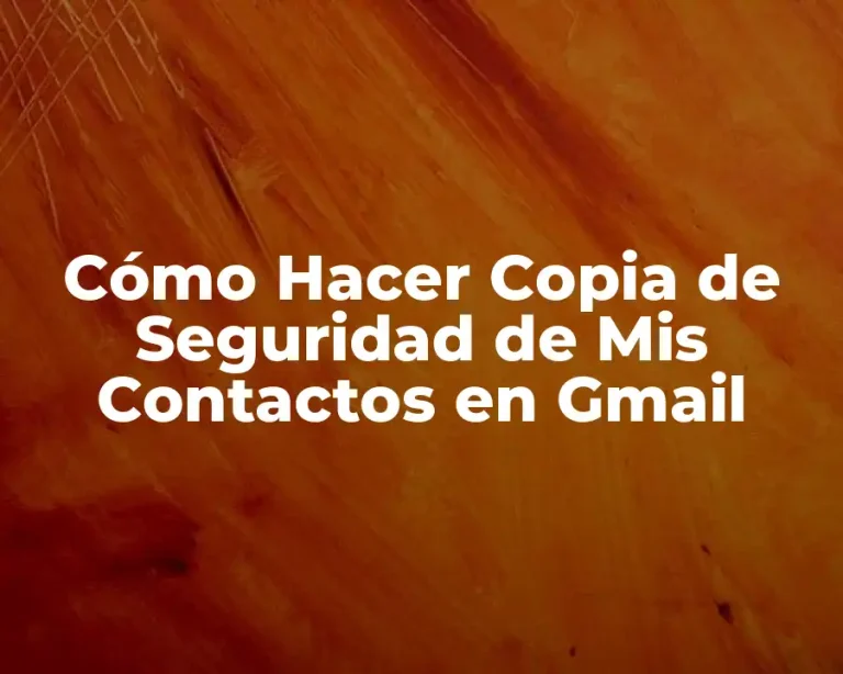 Cómo Hacer Copia de Seguridad de Mis Contactos en Gmail