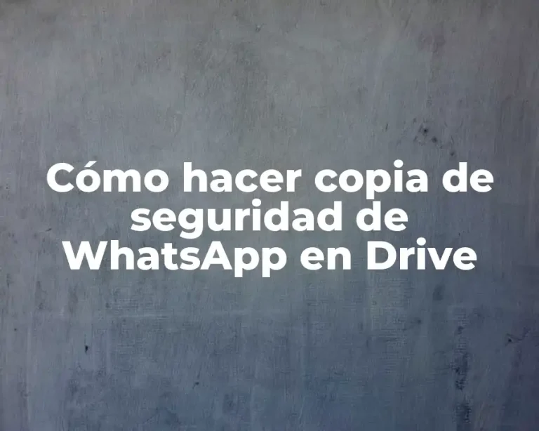 Cómo hacer copia de seguridad de WhatsApp en Drive