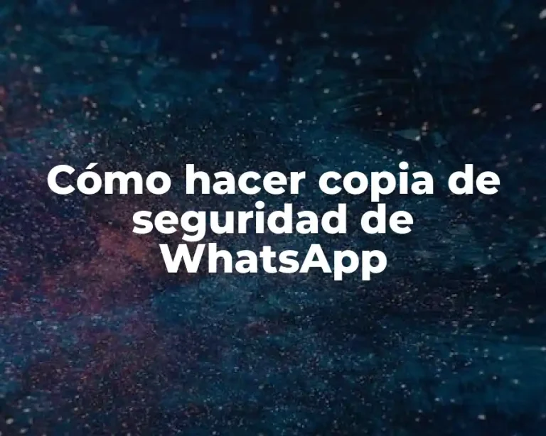 Cómo hacer copia de seguridad de WhatsApp