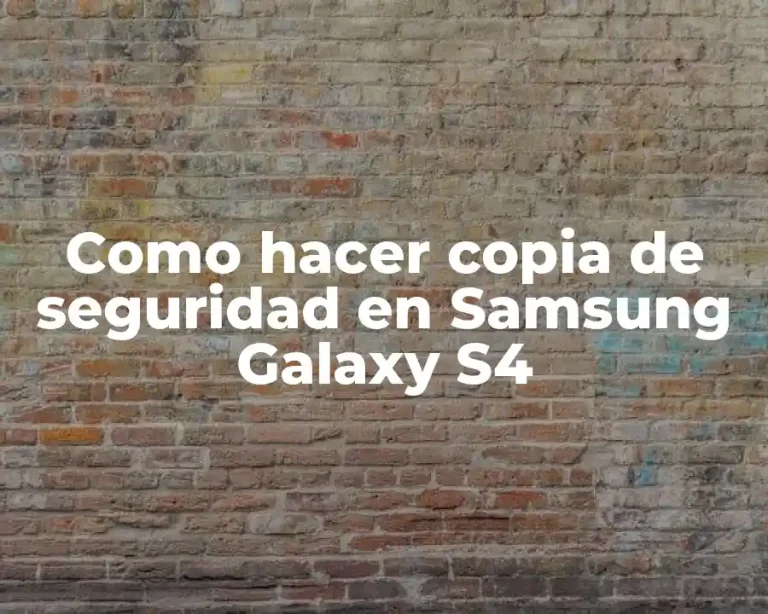 Como hacer copia de seguridad en Samsung Galaxy S4