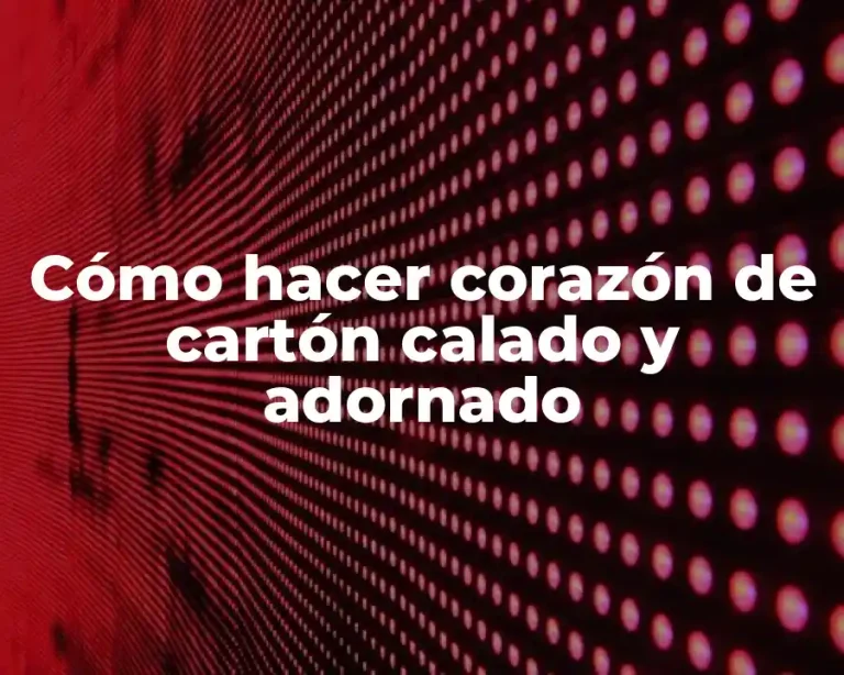 Cómo hacer corazón de cartón calado y adornado