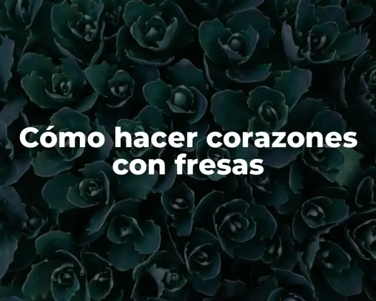 Cómo hacer corazones con fresas