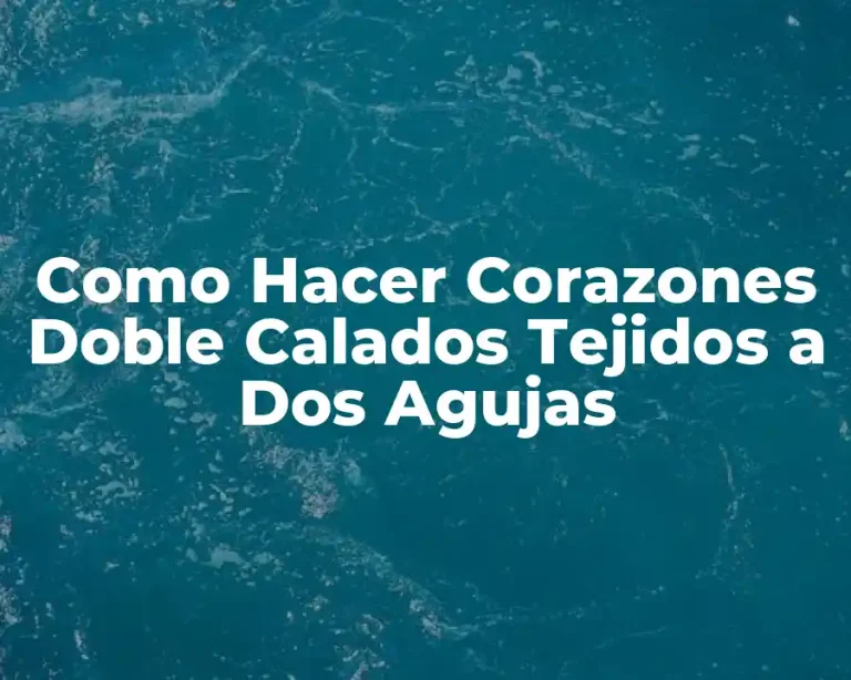 Como Hacer Corazones Doble Calados Tejidos a Dos Agujas