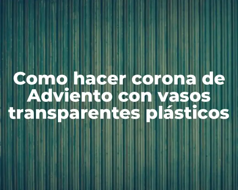 Como hacer corona de Adviento con vasos transparentes plásticos